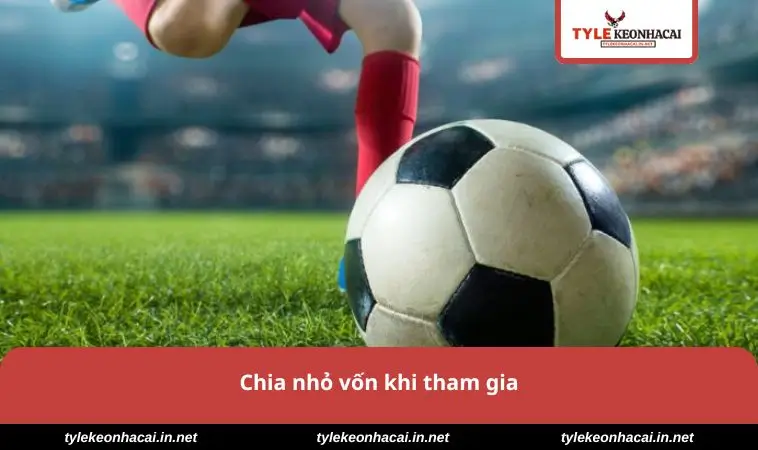 Kèo Giao Bóng Trước - Cách Phân Tích Và Dự Đoán Chính Xác 3 Chia nhỏ vốn khi tham gia