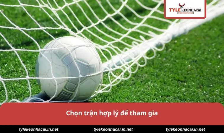 Chọn trận hợp lý để tham gia