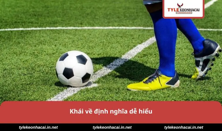 Kèo Giao Bóng Trước - Cách Phân Tích Và Dự Đoán Chính Xác 1 Khái về định nghĩa dễ hiểu