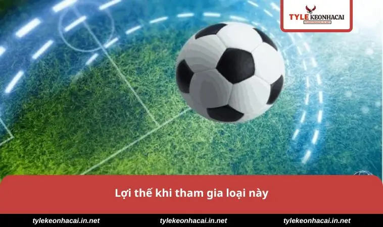 Lợi thế khi tham gia loại này