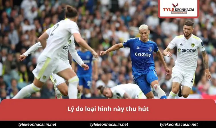 Kèo Bóng Đá Ngoại Hạng Anh - Bí Quyết Soi Chuẩn Xác Nhất 1 Lý do loại hình này thu hút