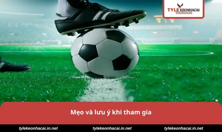 Mẹo và lưu ý khi tham gia