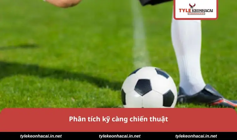 Kèo Giao Bóng Trước - Cách Phân Tích Và Dự Đoán Chính Xác 2 Phân tích kỹ càng chiến thuật